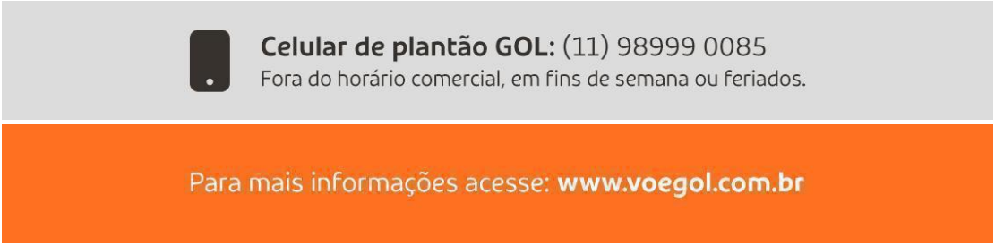 Celular de plantão GOL: (11) 98999 0085. Fora do horário comercial, em fins de semana ou feriados. Para mais informações acesse: www.voegol.com.br